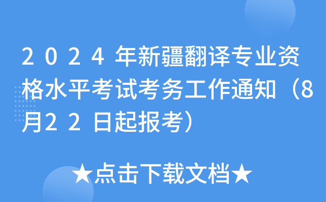 2024年新疆翻译专业资格水平考试考务工作通知（8月22日起报考）
