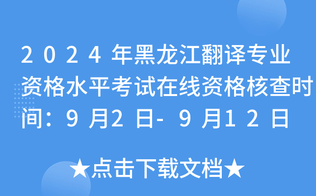 2024年黑龙江翻译专业资格水平考试在线资格核查时间：9月2日-9月12日