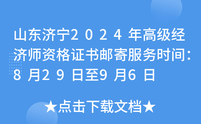 山东济宁2024年高级经济师资格证书邮寄服务时间：8月29日至9月6日