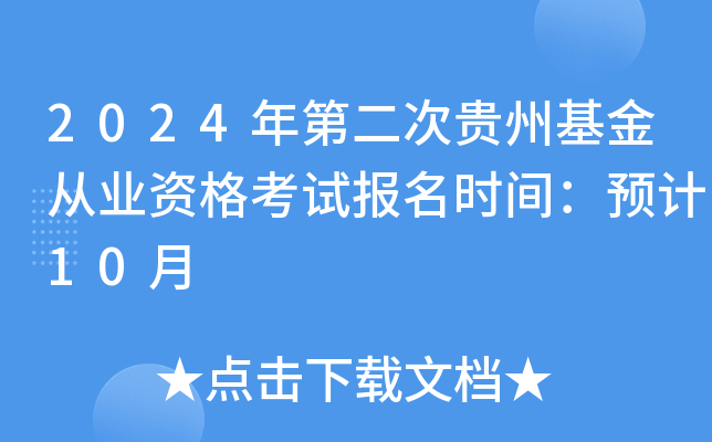 2024年第二次贵州基金从业资格考试报名时间：预计10月