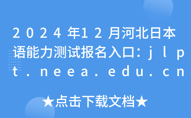 2024年12月河北日本语能力测试报名入口：jlpt.neea.edu.cn或jlpt.neea.cn（已开通）