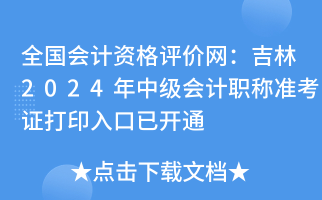 全国会计资格评价网：吉林2024年中级会计职称准考证打印入口已开通