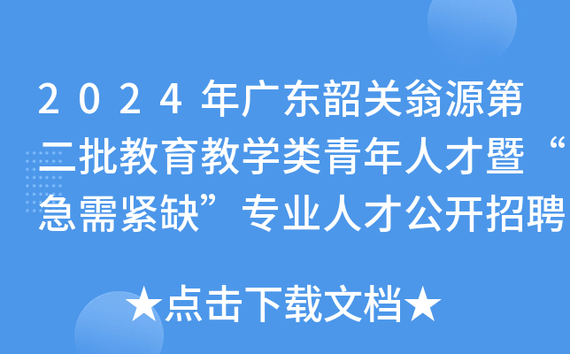 2024年广东韶关翁源第二批教育教开云kaiyun(中国)类青年人才暨“急需紧缺”专业人才公开招聘22名公告