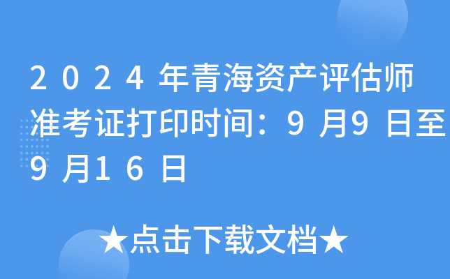 2024年青海资产评估师准考证打印时间：9月9日至9月16日