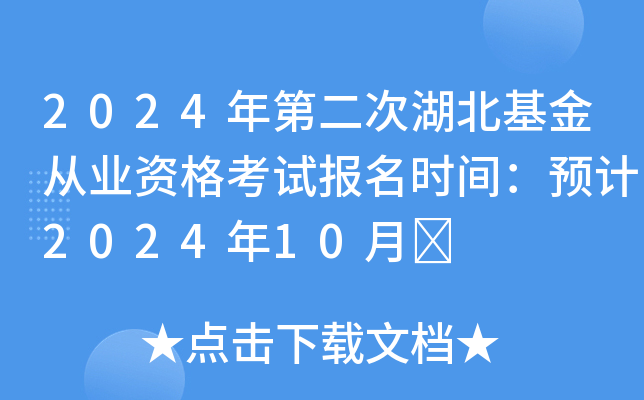2024年第二次湖北基金从业资格考试报名时间：预计2024年10月	