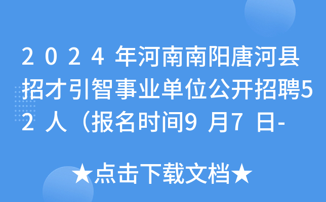 2024年河南南阳唐河县招才引智事业单位公开招聘52人（报名时间9月7日- 9月8日）
