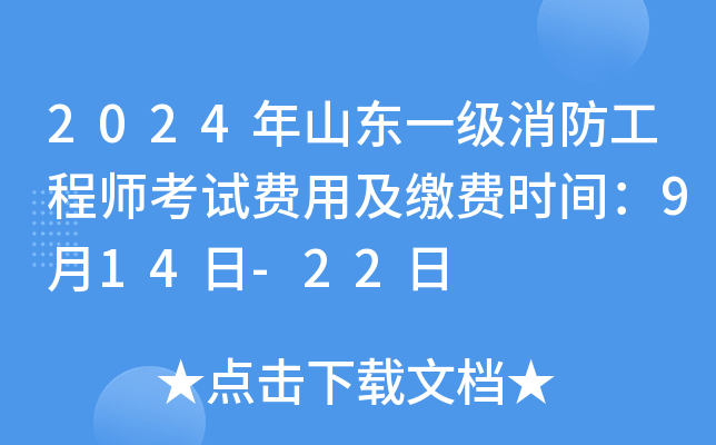 2024年山东一级消防工程师考试费用及缴费时间：9月14日-22日