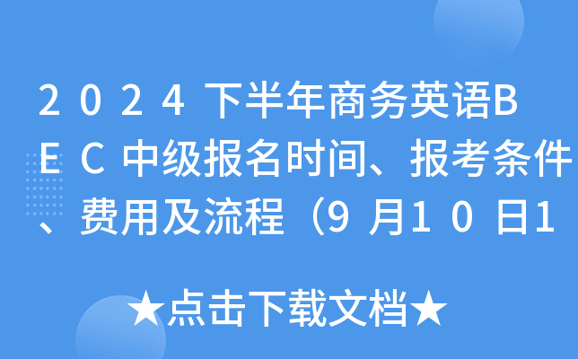 2024下半年商务英语BEC中级报名时间、报考条件、费用及流程（9月10日10:00起）