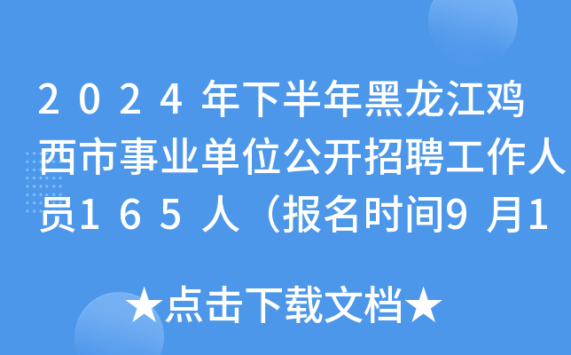 2024年下半年黑龙江鸡西市事业单位公开招聘工作人员165人（报名时间9月18日-24日）