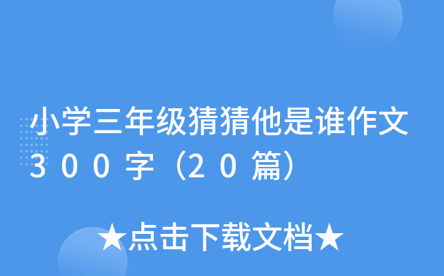 小开云kaiyun(中国)三年级猜猜他是谁作文300字（20篇）