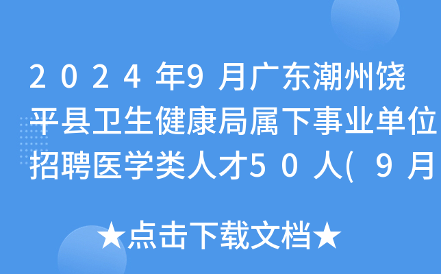 2024年9月广东潮州饶平县卫生健康局属下事业单位招聘医开云kaiyun(中国)类人才50人(9月18-24日报名)