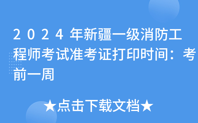 2024年新疆一级消防工程师考试准考证打印时间：考前一周
