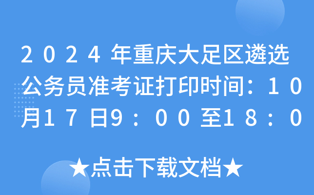 2024年重庆大足区遴选公务员准考证打印时间：10月17日9:00至18:00