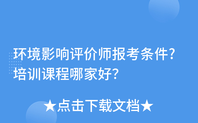 环境影响评价师报考条件?培训课程哪家好？