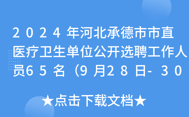 2024年河北承德市市直医疗卫生单位公开选聘工作人员65名（9月28日-30日报名）