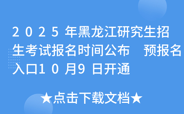 2025年黑龙江研究生招生考试报名时间公布 预报名入口10月9日开通
