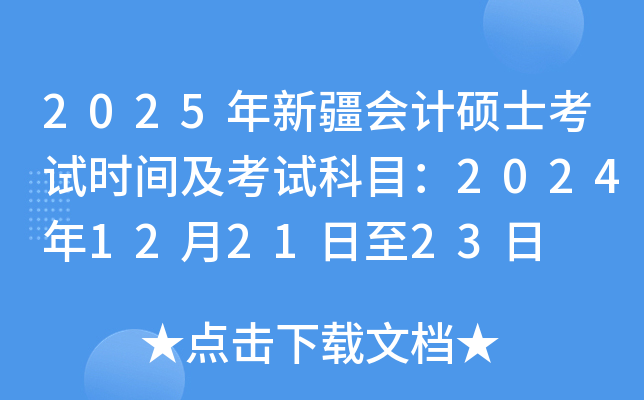 2025年新疆会计硕士考试时间及考试科目：2024年12月21日至23日