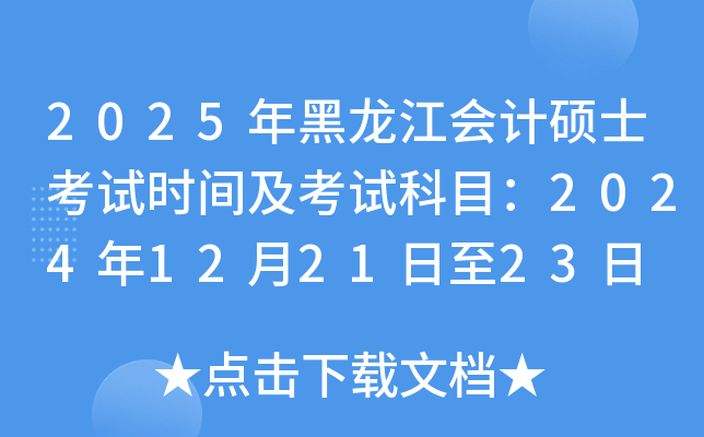 2025年黑龙江会计硕士考试时间及考试科目：2024年12月21日至23日