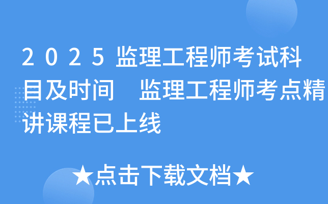 2025监理工程师考试科目及时间 监理工程师考点精讲课程已上线