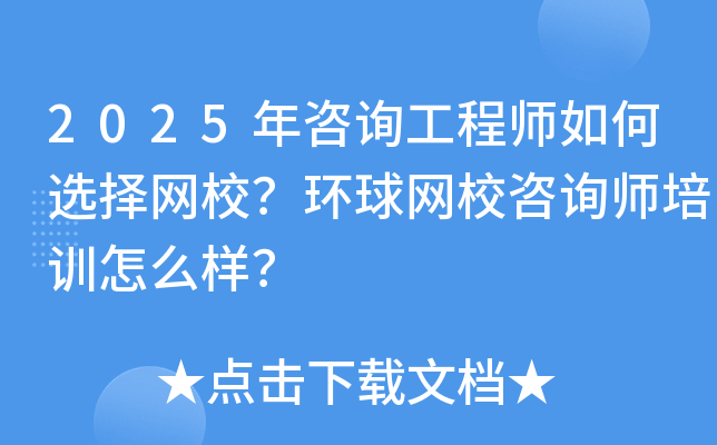 2025年咨询工程师如何选择网校？环球网校咨询师培训怎么样？