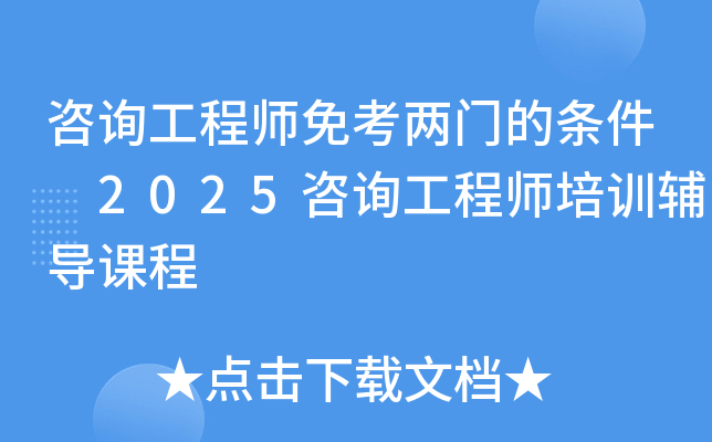 咨询工程师免考两门的条件 2025咨询工程师培训辅导课程
