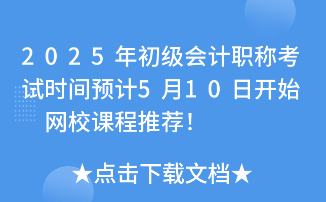 2025年初级会计职称考试时间预计5月10日开始  网校课程推荐！