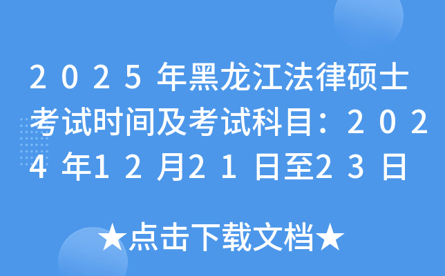 2025年黑龙江法律硕士考试时间及考试科目：2024年12月21日至23日