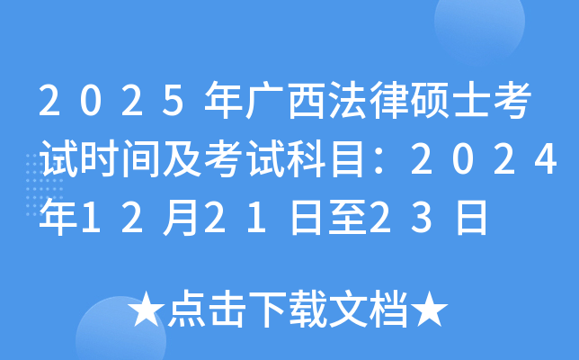2025年广西法律硕士考试时间及考试科目：2024年12月21日至23日