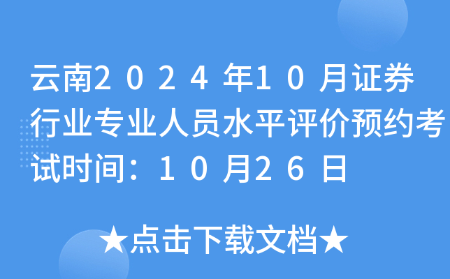 云南2024年10月证券行业专业人员水平评价预约考试时间：10月26日