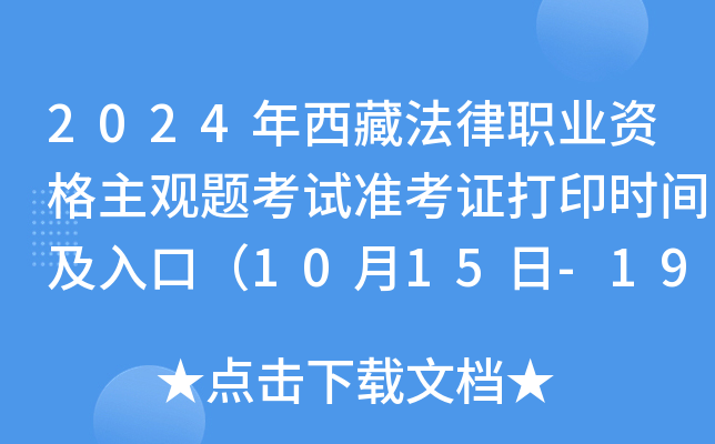 2024年西藏法律职业资格主观题考试准考证打印时间及入口（10月15日-19日）