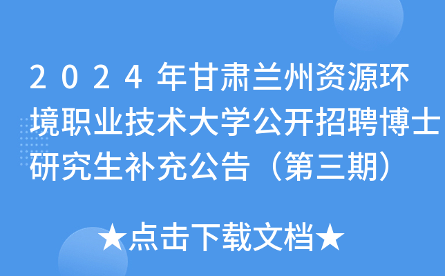 2024年甘肃兰州资源环境职业技术大开云kaiyun(中国)公开招聘博士研究生补充公告（第三期）