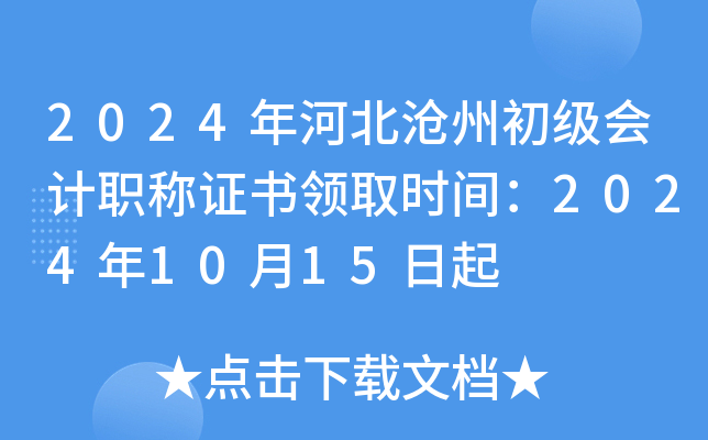 2024年河北沧州初级会计职称证书领取时间：2024年10月15日起