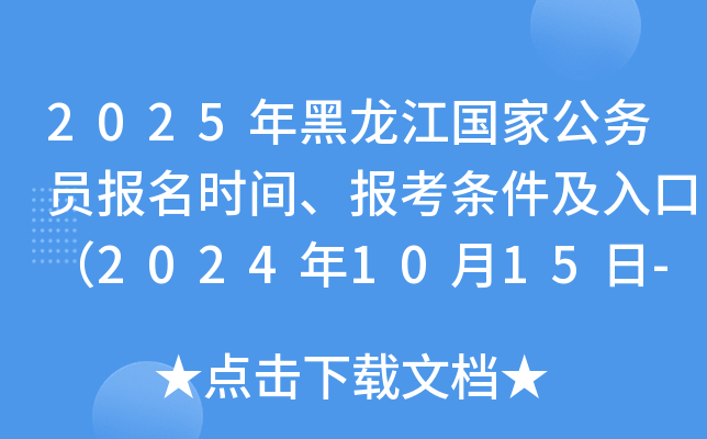 2025年黑龙江国家公务员报名时间、报考条件及入口（2024年10月15日-24日）