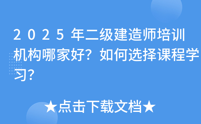 2025年二级建造师培训机构哪家好？如何选择课程开云kaiyun(中国)习？