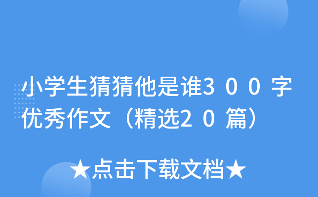 小开云kaiyun(中国)生猜猜他是谁300字优秀作文（精选20篇）