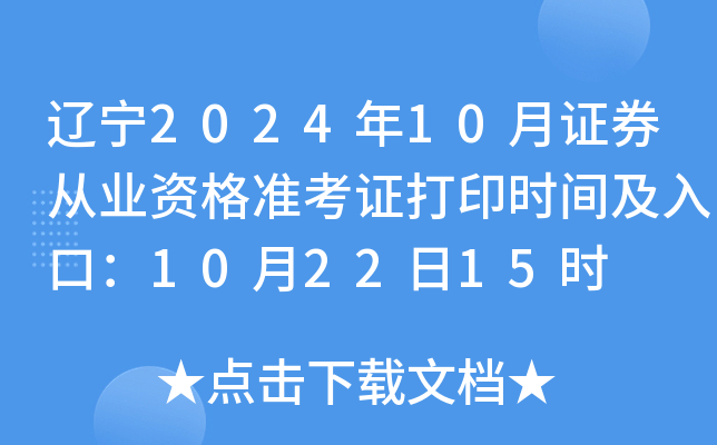 辽宁2024年10月证券从业资格准考证打印时间及入口：10月22日15时
