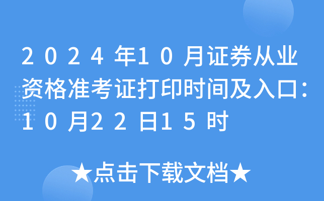 2024年10月证券从业资格准考证打印时间及入口：10月22日15时