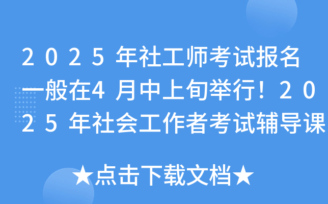 2025年社工师考试报名一般在4月中上旬进行！2025年社会工作者考试辅导课程已上线！