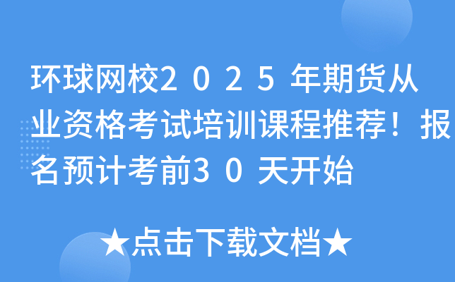 环球网校2025年期货从业资格考试培训课程推荐！报名预计考前30天开始