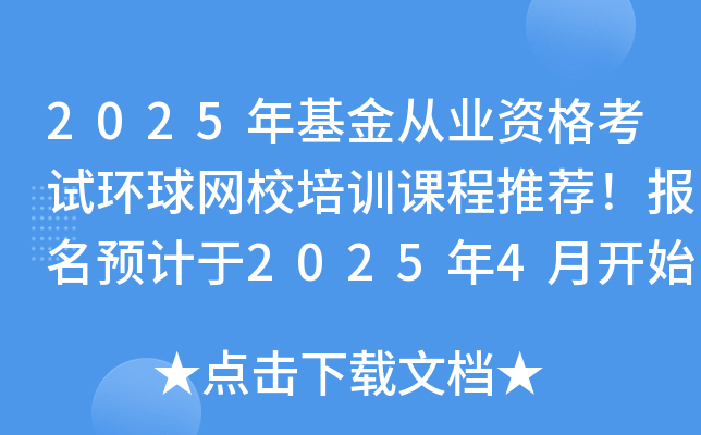 2025年基金从业资格考试环球网校培训课程推荐！报名预计于2025年4月开始