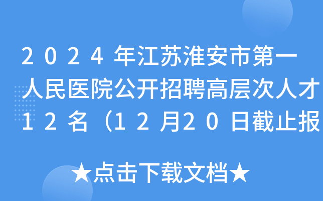 2024年江苏淮安市第一人民医院公开招聘高层次人才12名（12月20日截止报名）