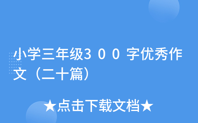 小开云kaiyun(中国)三年级300字优秀作文（二十篇）