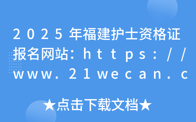 2025年福建护士资格证报名网站：https://www.21wecan.com/