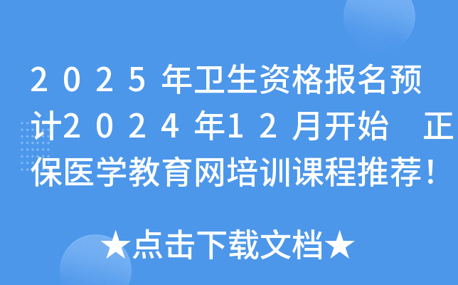 2025年卫生资格报名预计2024年12月开始 正保医开云kaiyun(中国)教育网培训课程推荐！