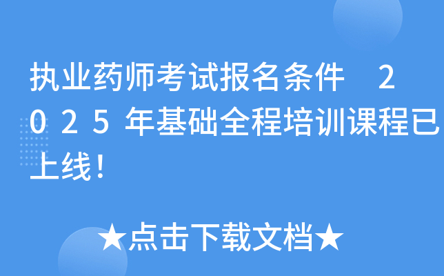 执业药师考试报名条件 2025年基础全程培训课程已上线！