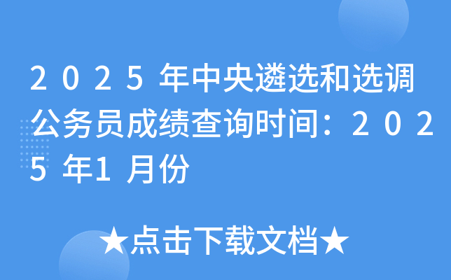 2025年中央遴选和选调公务员成绩查询时间：2025年1月份