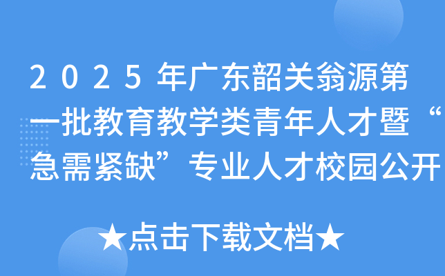 2025年广东韶关翁源第一批教育教开云kaiyun(中国)类青年人才暨“急需紧缺”专业人才校园公开招聘20人
