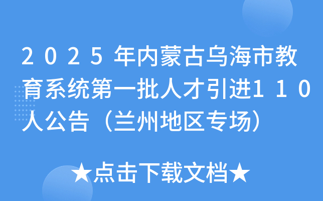 2025年内蒙古乌海市教育系统第一批人才引进110人公告（兰州地区专场）
