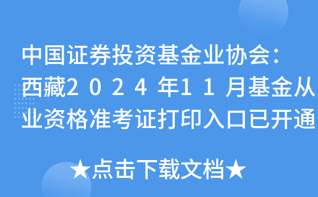 中国证券投资基金业协会：西藏2024年11月基金从业资格准考证打印入口已开通