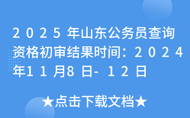 2025年山东公务员查询资格初审结果时间：2024年11月8日-12日